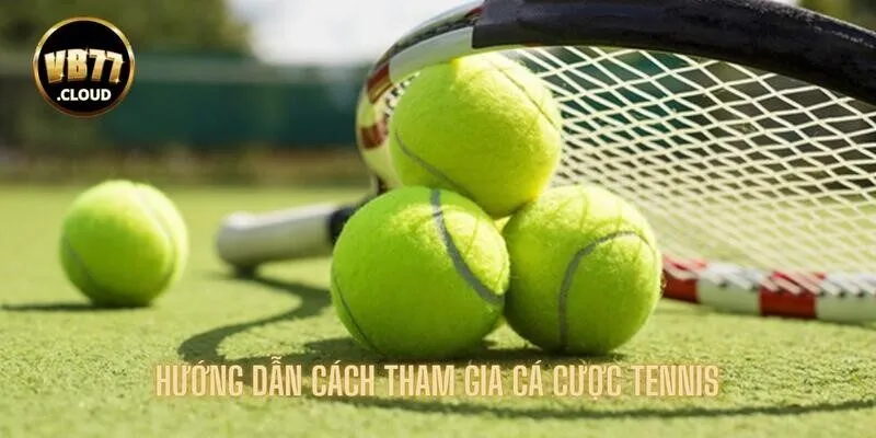 Hướng dẫn cách tham gia cá cược tennis nhanh chóng