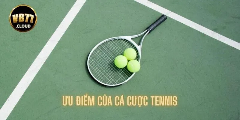 Ưu điểm được nhận khi trải nghiệm cá cược quần vợt