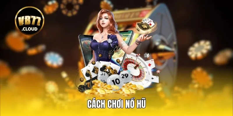 Cách chơi nổ hũ