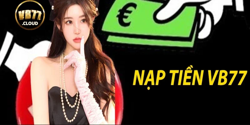 Nạp tiền Vb77 dễ dàng với nhiều phương thức