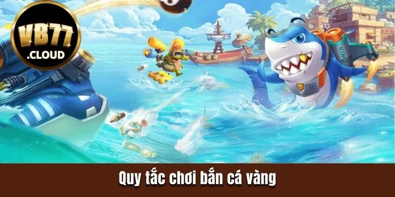 Quy tắc chơi bắn cá vàng 